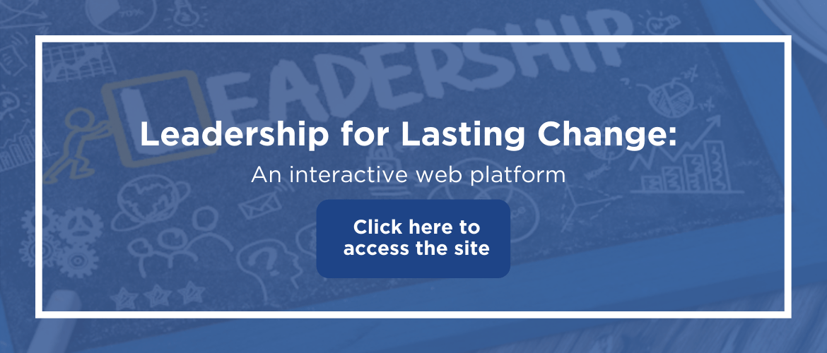 Leadership for Lasting Change: click here to access the interactive website 